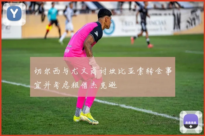 切尔西与尤文商讨坎比亚索转会事宜并考虑租借杰克逊